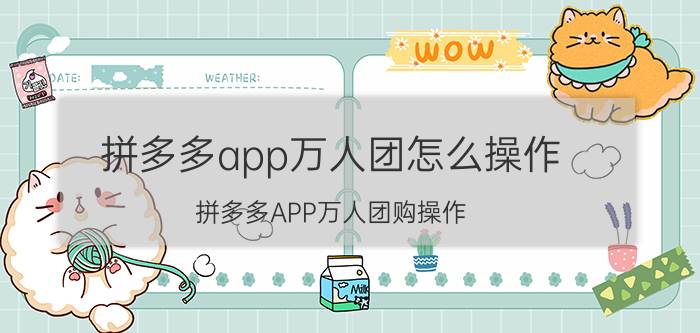 拼多多app万人团怎么操作 拼多多APP万人团购操作